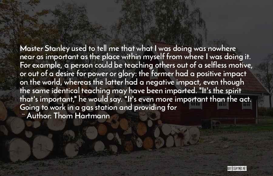 Thom Hartmann Quotes: Master Stanley Used To Tell Me That What I Was Doing Was Nowhere Near As Important As The Place Within