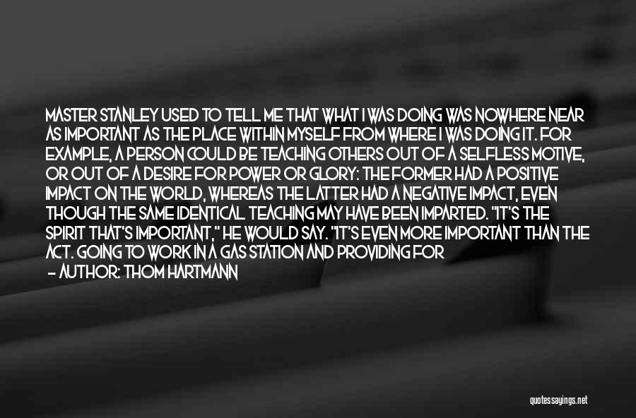 Thom Hartmann Quotes: Master Stanley Used To Tell Me That What I Was Doing Was Nowhere Near As Important As The Place Within