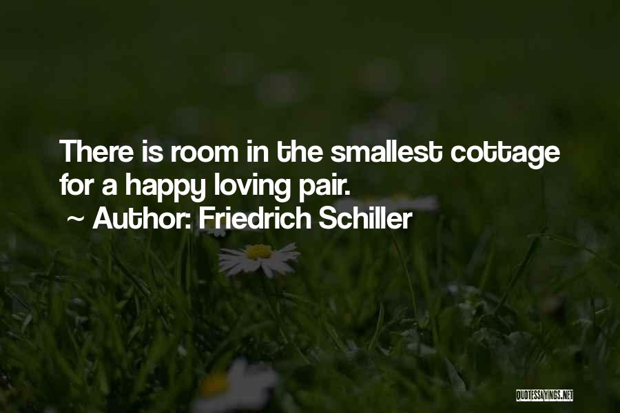 Friedrich Schiller Quotes: There Is Room In The Smallest Cottage For A Happy Loving Pair.