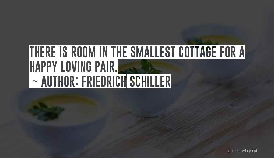 Friedrich Schiller Quotes: There Is Room In The Smallest Cottage For A Happy Loving Pair.