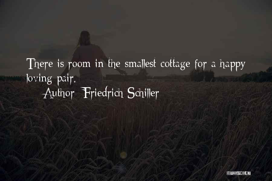 Friedrich Schiller Quotes: There Is Room In The Smallest Cottage For A Happy Loving Pair.