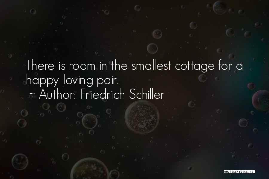 Friedrich Schiller Quotes: There Is Room In The Smallest Cottage For A Happy Loving Pair.