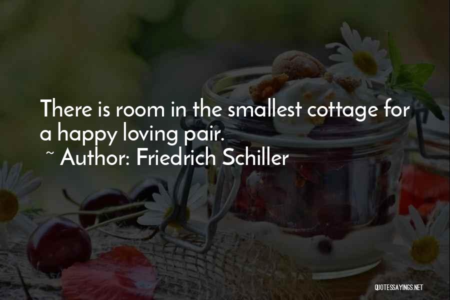 Friedrich Schiller Quotes: There Is Room In The Smallest Cottage For A Happy Loving Pair.