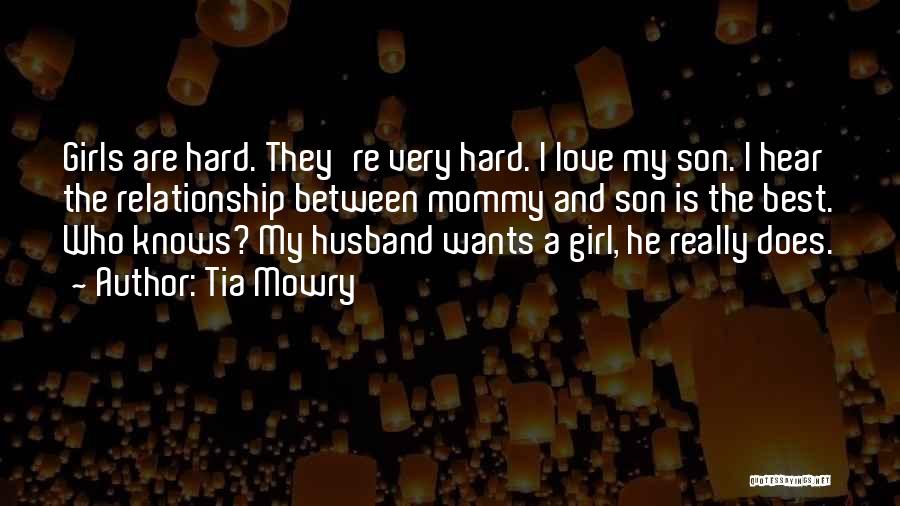 Tia Mowry Quotes: Girls Are Hard. They're Very Hard. I Love My Son. I Hear The Relationship Between Mommy And Son Is The