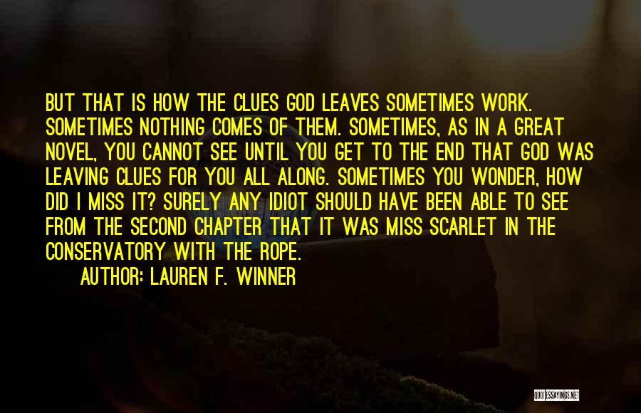 Lauren F. Winner Quotes: But That Is How The Clues God Leaves Sometimes Work. Sometimes Nothing Comes Of Them. Sometimes, As In A Great