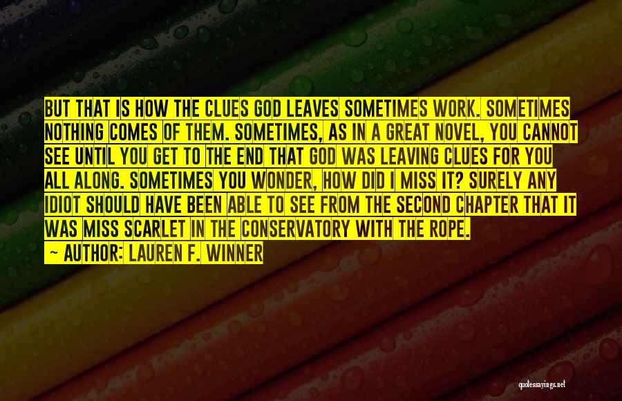 Lauren F. Winner Quotes: But That Is How The Clues God Leaves Sometimes Work. Sometimes Nothing Comes Of Them. Sometimes, As In A Great