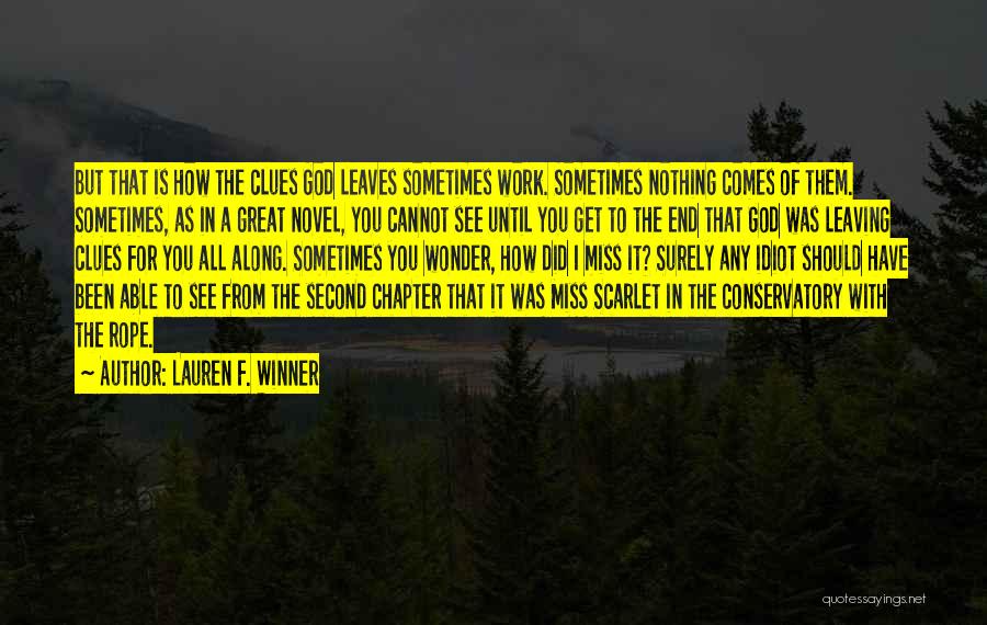 Lauren F. Winner Quotes: But That Is How The Clues God Leaves Sometimes Work. Sometimes Nothing Comes Of Them. Sometimes, As In A Great