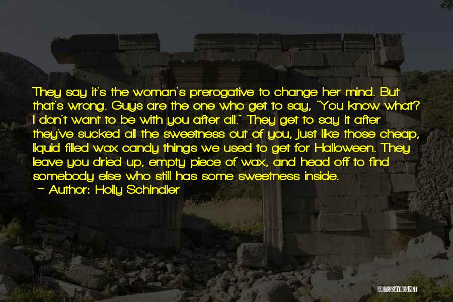 Holly Schindler Quotes: They Say It's The Woman's Prerogative To Change Her Mind. But That's Wrong. Guys Are The One Who Get To