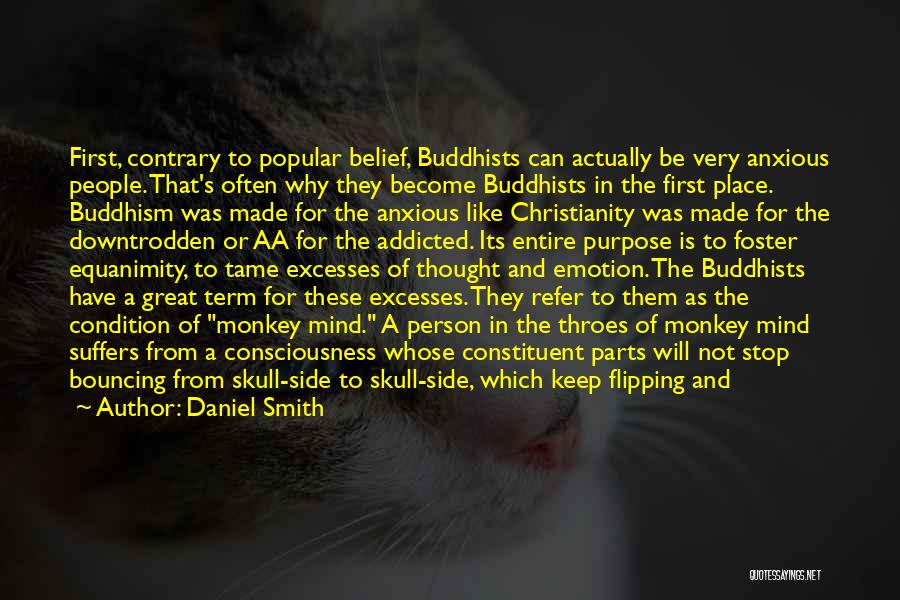 Daniel Smith Quotes: First, Contrary To Popular Belief, Buddhists Can Actually Be Very Anxious People. That's Often Why They Become Buddhists In The