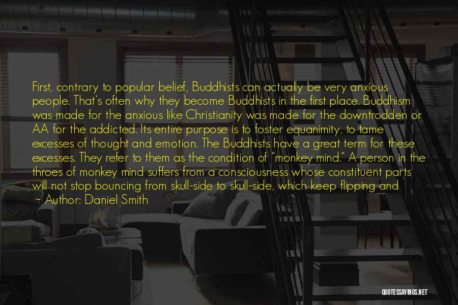 Daniel Smith Quotes: First, Contrary To Popular Belief, Buddhists Can Actually Be Very Anxious People. That's Often Why They Become Buddhists In The