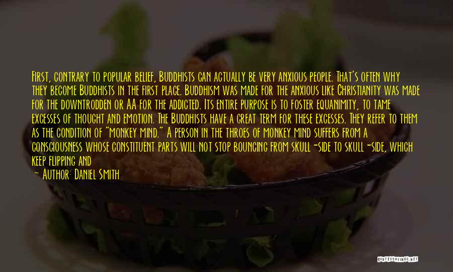 Daniel Smith Quotes: First, Contrary To Popular Belief, Buddhists Can Actually Be Very Anxious People. That's Often Why They Become Buddhists In The