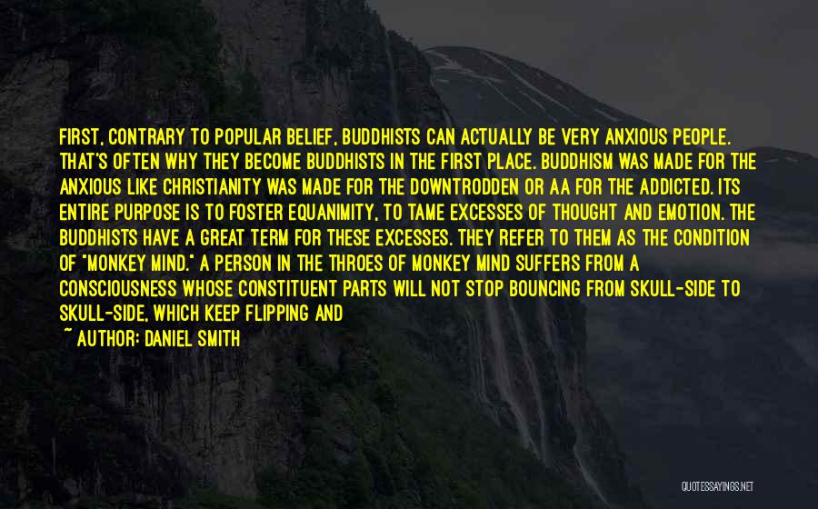 Daniel Smith Quotes: First, Contrary To Popular Belief, Buddhists Can Actually Be Very Anxious People. That's Often Why They Become Buddhists In The