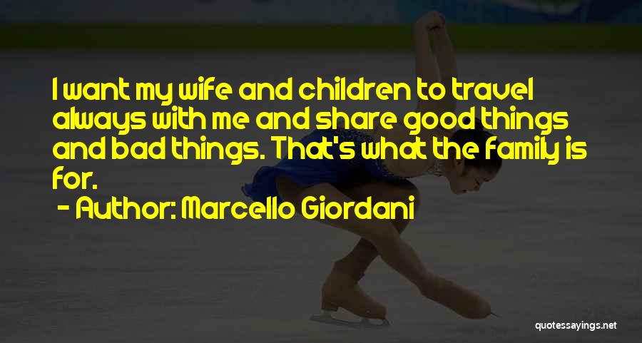 Marcello Giordani Quotes: I Want My Wife And Children To Travel Always With Me And Share Good Things And Bad Things. That's What