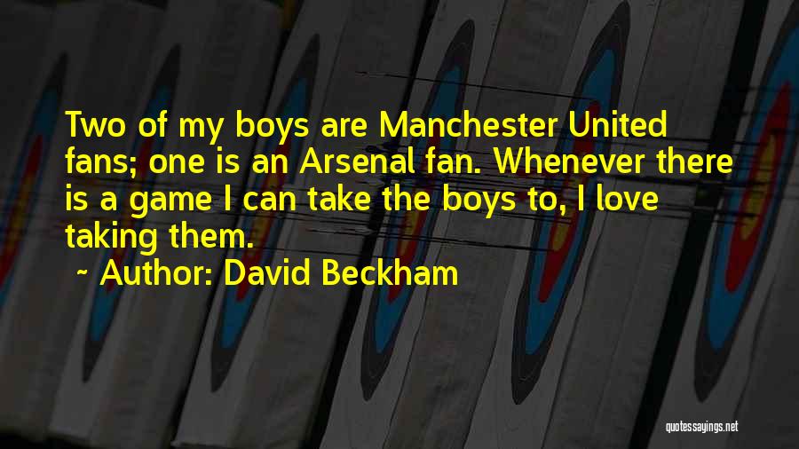 David Beckham Quotes: Two Of My Boys Are Manchester United Fans; One Is An Arsenal Fan. Whenever There Is A Game I Can