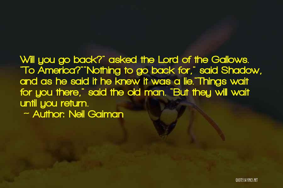 Neil Gaiman Quotes: Will You Go Back? Asked The Lord Of The Gallows. To America?nothing To Go Back For, Said Shadow, And As