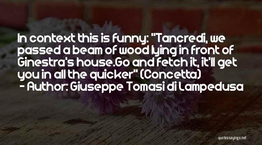 Giuseppe Tomasi Di Lampedusa Quotes: In Context This Is Funny: Tancredi, We Passed A Beam Of Wood Lying In Front Of Ginestra's House.go And Fetch