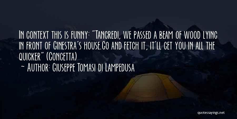 Giuseppe Tomasi Di Lampedusa Quotes: In Context This Is Funny: Tancredi, We Passed A Beam Of Wood Lying In Front Of Ginestra's House.go And Fetch