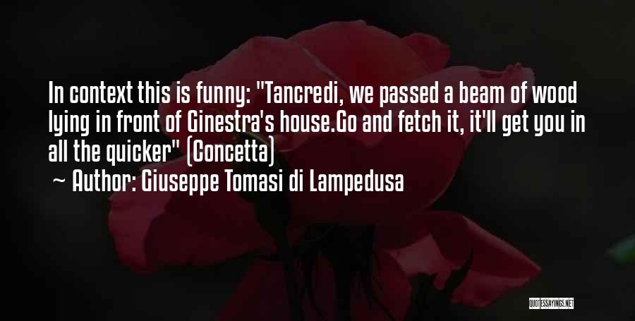 Giuseppe Tomasi Di Lampedusa Quotes: In Context This Is Funny: Tancredi, We Passed A Beam Of Wood Lying In Front Of Ginestra's House.go And Fetch