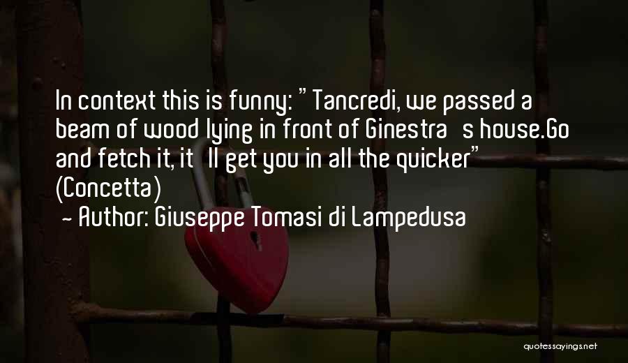 Giuseppe Tomasi Di Lampedusa Quotes: In Context This Is Funny: Tancredi, We Passed A Beam Of Wood Lying In Front Of Ginestra's House.go And Fetch