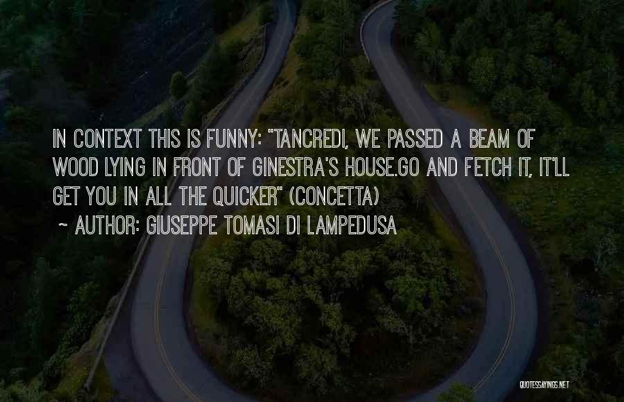 Giuseppe Tomasi Di Lampedusa Quotes: In Context This Is Funny: Tancredi, We Passed A Beam Of Wood Lying In Front Of Ginestra's House.go And Fetch