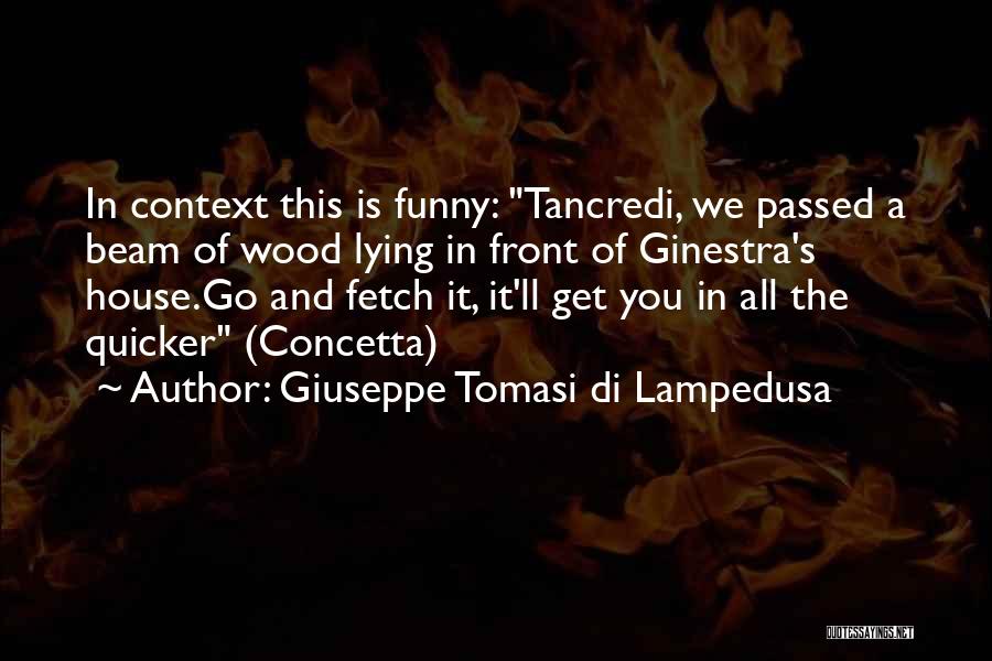 Giuseppe Tomasi Di Lampedusa Quotes: In Context This Is Funny: Tancredi, We Passed A Beam Of Wood Lying In Front Of Ginestra's House.go And Fetch
