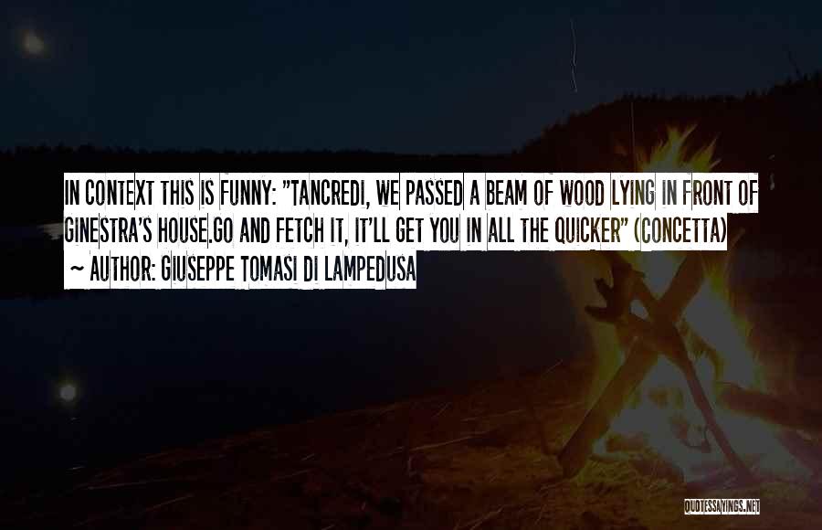 Giuseppe Tomasi Di Lampedusa Quotes: In Context This Is Funny: Tancredi, We Passed A Beam Of Wood Lying In Front Of Ginestra's House.go And Fetch