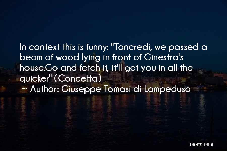Giuseppe Tomasi Di Lampedusa Quotes: In Context This Is Funny: Tancredi, We Passed A Beam Of Wood Lying In Front Of Ginestra's House.go And Fetch