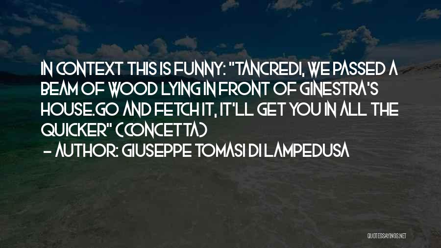 Giuseppe Tomasi Di Lampedusa Quotes: In Context This Is Funny: Tancredi, We Passed A Beam Of Wood Lying In Front Of Ginestra's House.go And Fetch