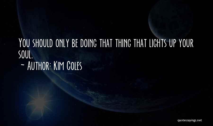 Kim Coles Quotes: You Should Only Be Doing That Thing That Lights Up Your Soul.