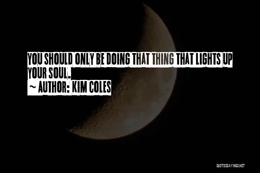 Kim Coles Quotes: You Should Only Be Doing That Thing That Lights Up Your Soul.