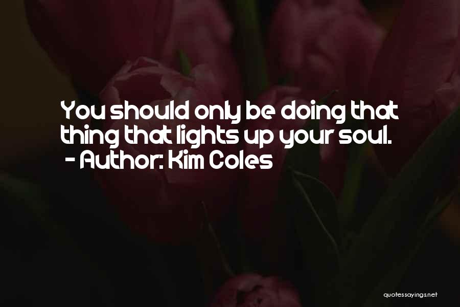 Kim Coles Quotes: You Should Only Be Doing That Thing That Lights Up Your Soul.