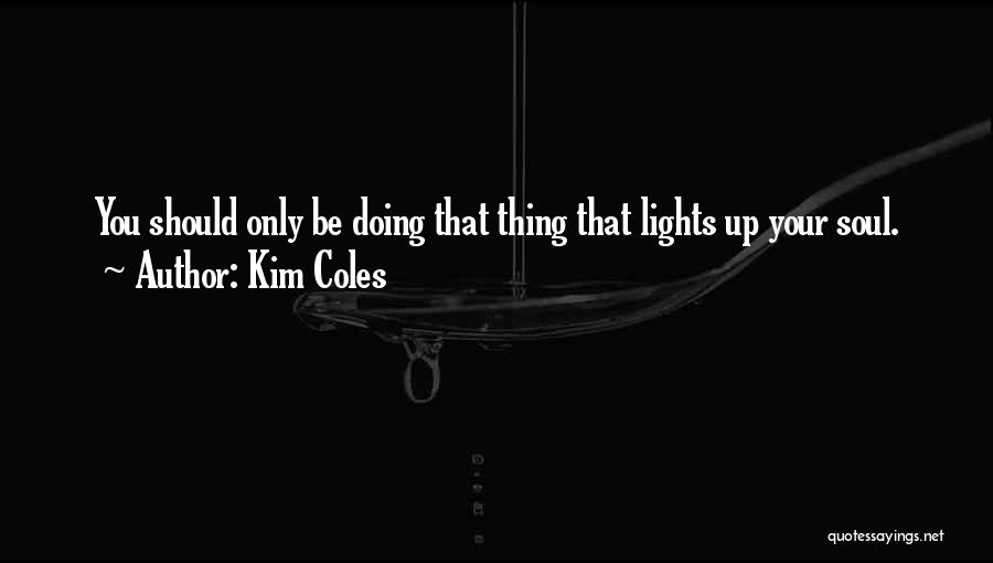 Kim Coles Quotes: You Should Only Be Doing That Thing That Lights Up Your Soul.