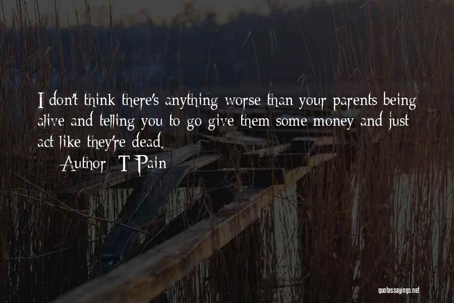 T-Pain Quotes: I Don't Think There's Anything Worse Than Your Parents Being Alive And Telling You To Go Give Them Some Money