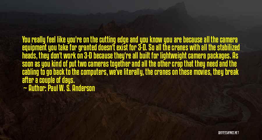 Paul W. S. Anderson Quotes: You Really Feel Like You're On The Cutting Edge And You Know You Are Because All The Camera Equipment You