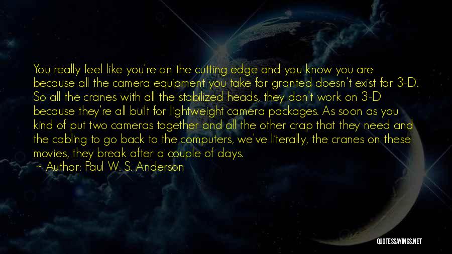 Paul W. S. Anderson Quotes: You Really Feel Like You're On The Cutting Edge And You Know You Are Because All The Camera Equipment You