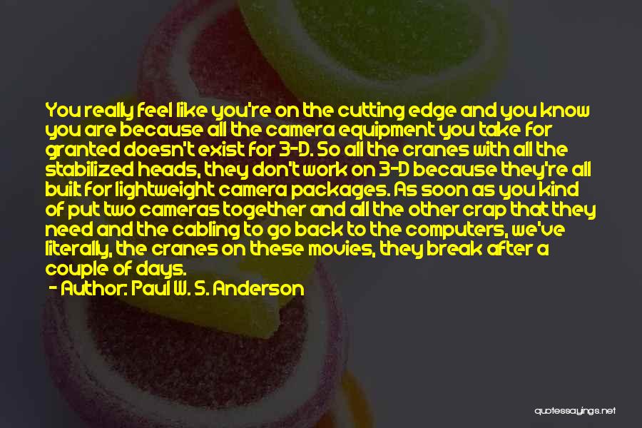 Paul W. S. Anderson Quotes: You Really Feel Like You're On The Cutting Edge And You Know You Are Because All The Camera Equipment You