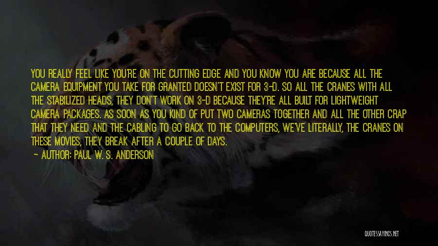 Paul W. S. Anderson Quotes: You Really Feel Like You're On The Cutting Edge And You Know You Are Because All The Camera Equipment You