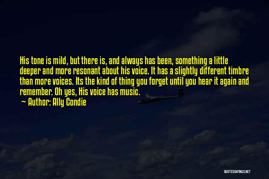 Ally Condie Quotes: His Tone Is Mild, But There Is, And Always Has Been, Something A Little Deeper And More Resonant About His