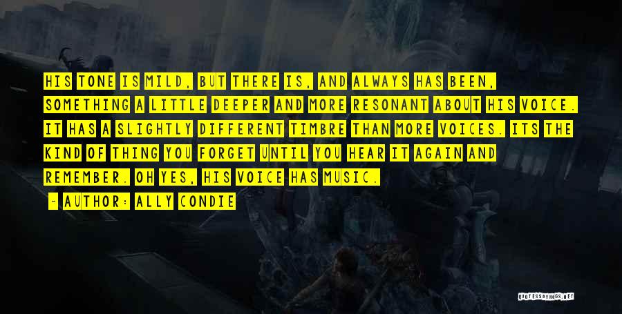 Ally Condie Quotes: His Tone Is Mild, But There Is, And Always Has Been, Something A Little Deeper And More Resonant About His