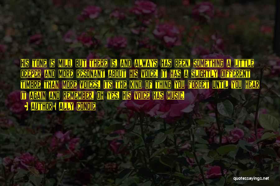 Ally Condie Quotes: His Tone Is Mild, But There Is, And Always Has Been, Something A Little Deeper And More Resonant About His