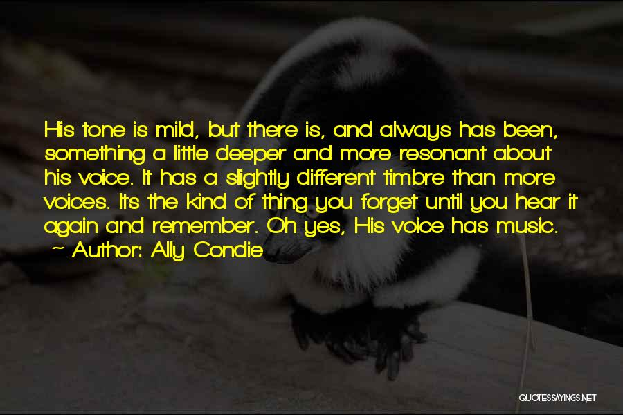 Ally Condie Quotes: His Tone Is Mild, But There Is, And Always Has Been, Something A Little Deeper And More Resonant About His