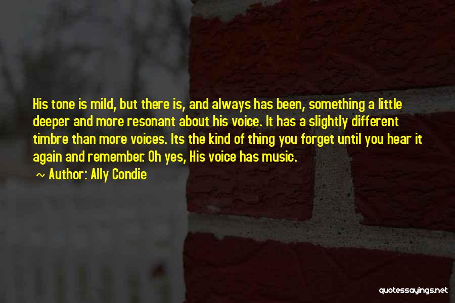 Ally Condie Quotes: His Tone Is Mild, But There Is, And Always Has Been, Something A Little Deeper And More Resonant About His