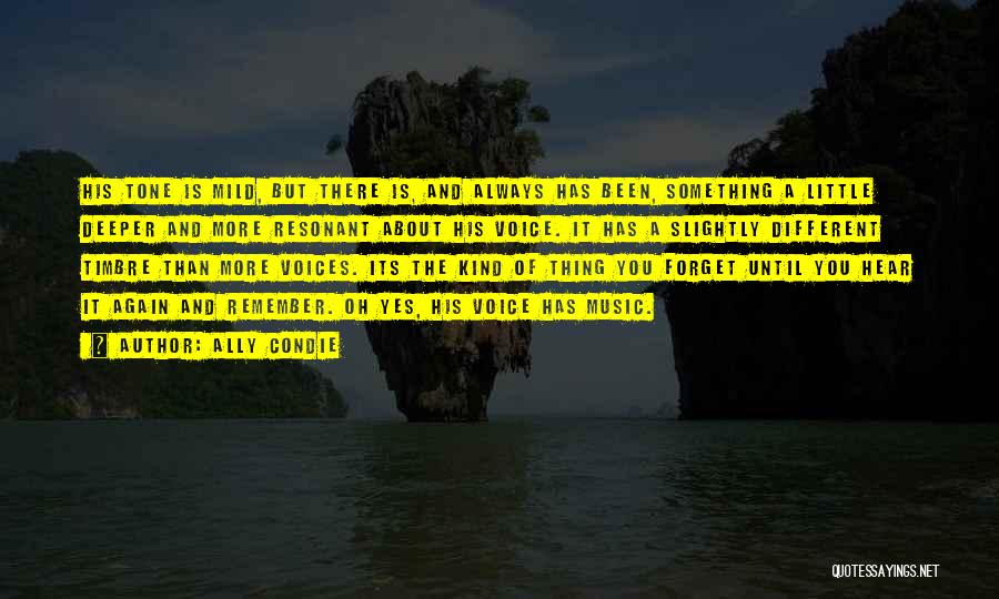 Ally Condie Quotes: His Tone Is Mild, But There Is, And Always Has Been, Something A Little Deeper And More Resonant About His