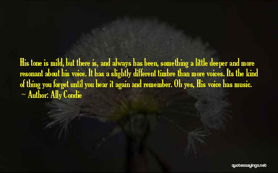Ally Condie Quotes: His Tone Is Mild, But There Is, And Always Has Been, Something A Little Deeper And More Resonant About His