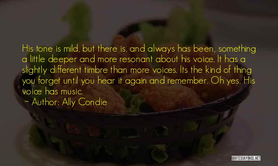 Ally Condie Quotes: His Tone Is Mild, But There Is, And Always Has Been, Something A Little Deeper And More Resonant About His