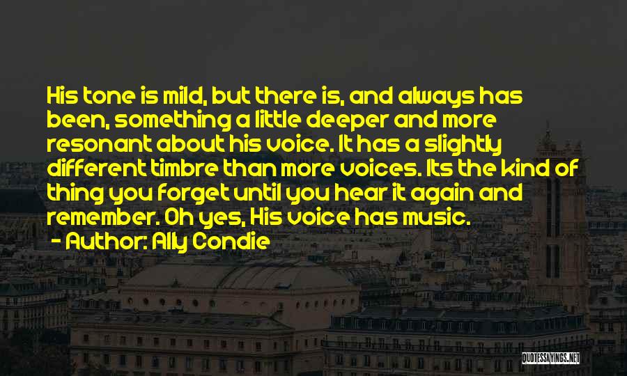 Ally Condie Quotes: His Tone Is Mild, But There Is, And Always Has Been, Something A Little Deeper And More Resonant About His