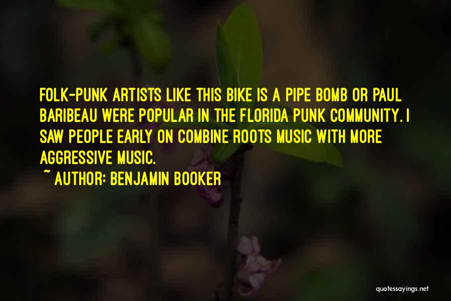 Benjamin Booker Quotes: Folk-punk Artists Like This Bike Is A Pipe Bomb Or Paul Baribeau Were Popular In The Florida Punk Community. I