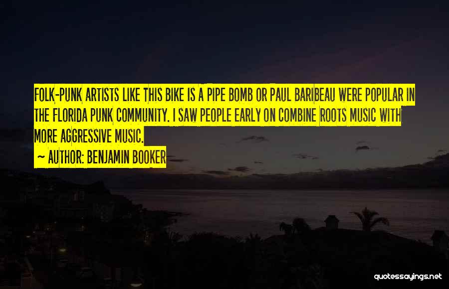 Benjamin Booker Quotes: Folk-punk Artists Like This Bike Is A Pipe Bomb Or Paul Baribeau Were Popular In The Florida Punk Community. I