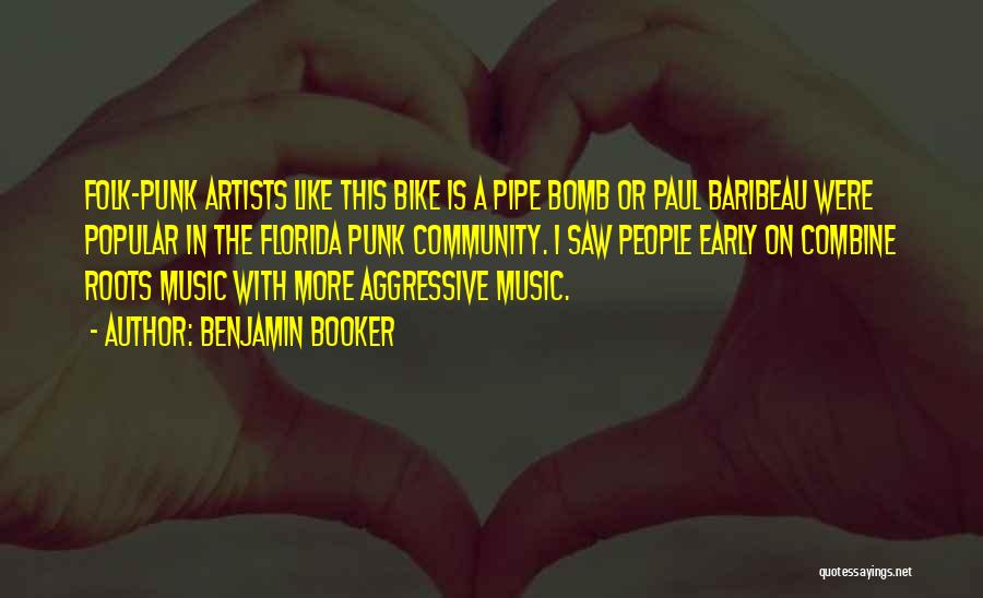 Benjamin Booker Quotes: Folk-punk Artists Like This Bike Is A Pipe Bomb Or Paul Baribeau Were Popular In The Florida Punk Community. I