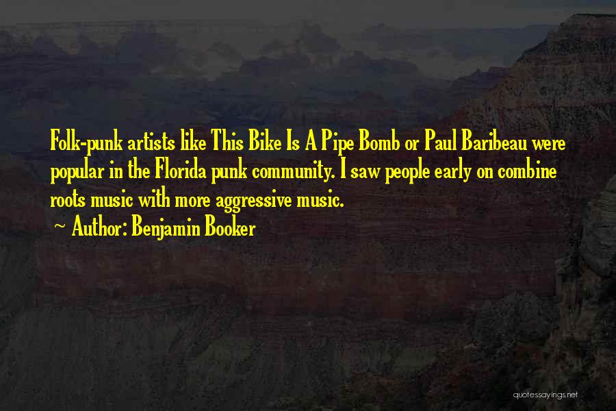 Benjamin Booker Quotes: Folk-punk Artists Like This Bike Is A Pipe Bomb Or Paul Baribeau Were Popular In The Florida Punk Community. I